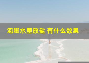 泡脚水里放盐 有什么效果